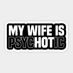 My wife is psychotic, Funny Sarcastic Wife Quote Sticker